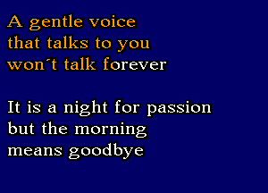 A gentle voice
that talks to you
won't talk forever

It is a night for passion
but the morning
means goodbye