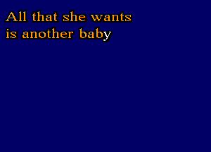 All that she wants
is another baby