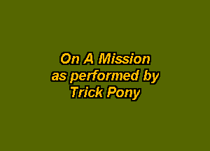 On A Mission

as performed by
Trick Pony