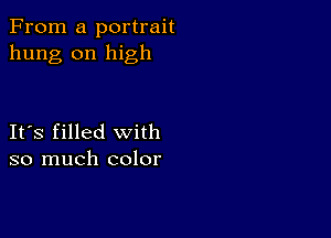 From a portrait
hung on high

IFS filled with
so much color