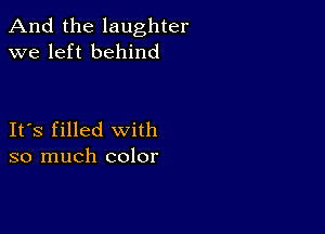 And the laughter
we left behind

IFS filled with
so much color