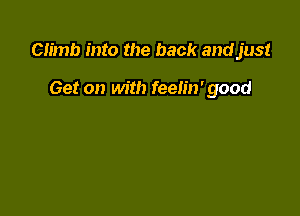 Climb into the back and just

Get on with feelin' good