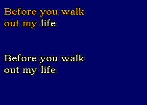 Before you walk
out my life

Before you walk
out my life