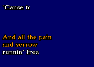 And all the pain
and sorrow
runnin' free