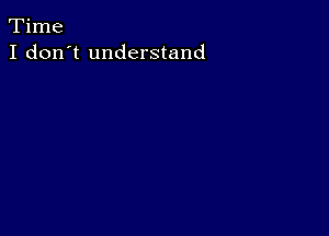 Time
I don't understand