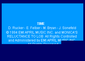 TIME
D. Rucker- E Felber- M Bryan-J. Sonefeld

(91994 EMI APRIL MUSIC INC, and MONICA'S
RELUCTANCE T0 LOB All Rights Controlled
and Admlnlslered by EMI APRIL Ml 'Q'P WA

All '5. hhlh Pt AAAAAA