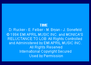 TIME
D. Rucker- E. Felber- M. Bryan - J. Sonefeld
1994 EMI APRIL MUSIC INC. and MONICA'S
RELUCTANCE TO LOB All Rights Controlled
and Administered by EMI APRIL MUSIC INC.
All Rights Reserved
International Copyright Secured

Used by Permission