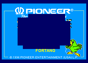 (lghpnowema)

FORTANG

(91996 PIONEER ENTERTAINMENT (USA) L,P