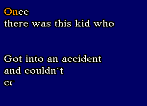 Once
there was this kid who

Got into an accident
and couldn't
C(