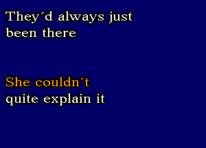 They'd always just
been there

She couldn't
quite explain it