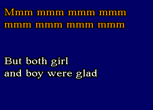 Mmm mmm mmm mmm
mmm mmm mmm mmm

But both girl
and boy were glad