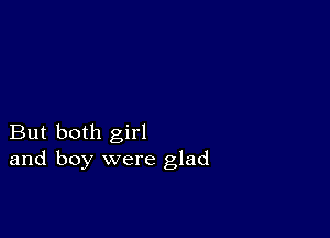 But both girl
and boy were glad