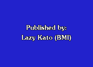 Published by

Lazy Kato (BMI)