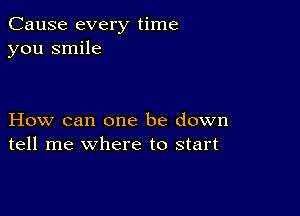 Cause every time
you smile

How can one be down
tell me where to start