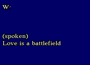 (spoken)
Love is a battlefield