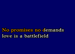 No promises no demands
love is a battlefield