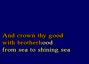 And crown thy good
With brotherhood
from sea to shining sea