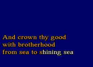 And crown thy good
With brotherhood
from sea to shining sea