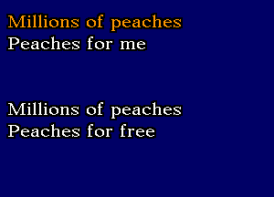 Millions of peaches
Peaches for me

Millions of peaches
Peaches for free