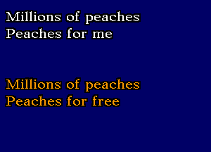 Millions of peaches
Peaches for me

Millions of peaches
Peaches for free