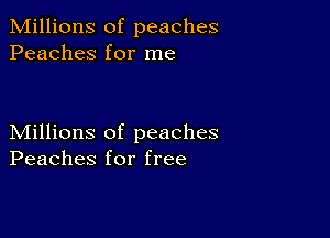 Millions of peaches
Peaches for me

Millions of peaches
Peaches for free