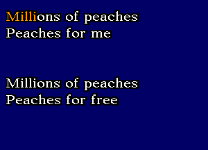 Millions of peaches
Peaches for me

Millions of peaches
Peaches for free