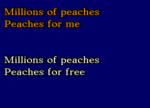 Millions of peaches
Peaches for me

Millions of peaches
Peaches for free