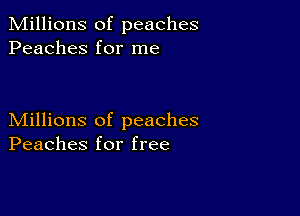 Millions of peaches
Peaches for me

Millions of peaches
Peaches for free