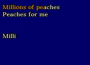 Millions of peaches
Peaches for me