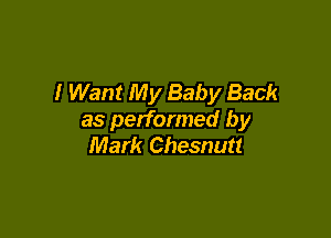 I Want My Baby Back

as performed by
Mark Chesnutt