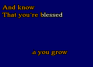 And know
That you're blessed

.1 you grow