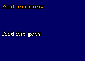 And tomorrow

And she goes