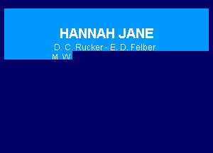 HANNAH JANE

D C Rucker-E D.Felber
M w