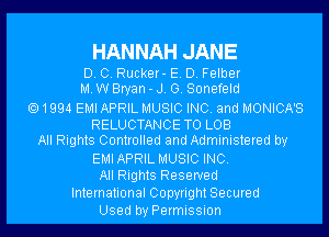 HANNAH JANE

D. C. Rucker- E. D. Felber
M. W Bryan - J. G. Sonefeld

1994 EMI APRIL MUSIC INC. and MONICA'S
RELUCTANCE TO LOB
All Rights Controlled and Administered by

EMIAPRIL MUSIC INC.

All Rights Reserved
International Copyright Secured

Used by Permission