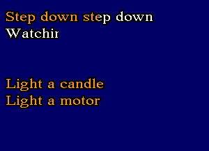 Step down step down
XVatchiI

Light a candle
Light a motor