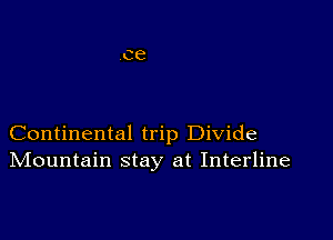 Continental trip Divide
IVIountain stay at Interline