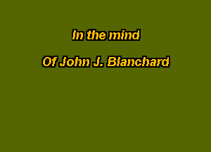 m the mind

Of John J. Blanchard