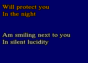 TWill protect you
In the night

Am smiling next to you
In silent lucidity