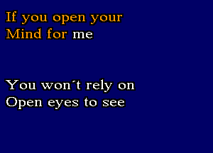 If you open your
Mind for me

You won't rely on
Open eyes to see