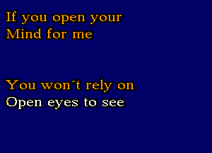 If you open your
Mind for me

You won't rely on
Open eyes to see