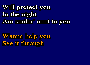 TWill protect you
In the night
Am smilin' next to you

XVanna help you
See it through