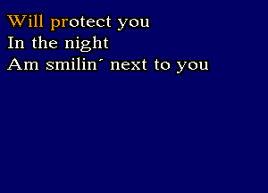 TWill protect you
In the night
Am smilin' next to you