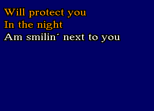 TWill protect you
In the night
Am smilin' next to you