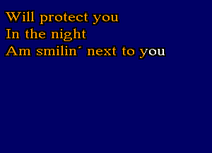 TWill protect you
In the night
Am smilin' next to you