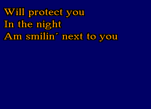 TWill protect you
In the night
Am smilin' next to you