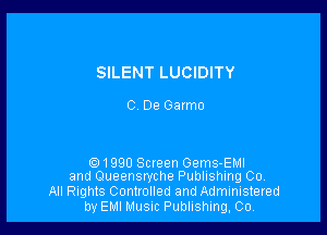 SILENT LUCIDITY

C. De Garmo

1990 Screen Gems-EMI
and Queensryche Publishing Co.

All Rights Controlled and Administered
by EMI Music Publishing, Co