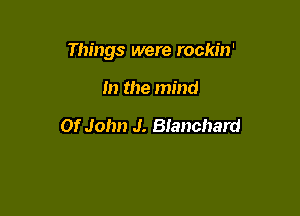 Things were rockin'

In the mind

01' John J. Blanchard