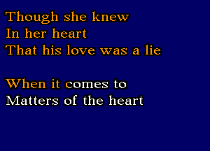 Though she knew
In her heart
That his love was a lie

XVhen it comes to
IVIatters of the heart