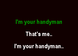 That's me..

I'm your handymam