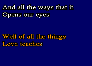 And all the ways that it
Opens our eyes

XVell of all the things
Love teaches